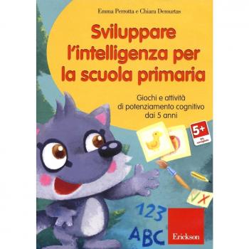 Sviluppare l'intelligenza per la scuola primaria. Giochi e attività di potenziamento cognitivo dai 5 anni. CD-ROM