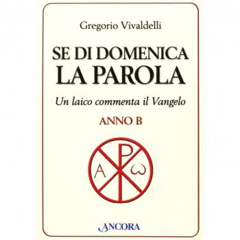 Se di domenica la Parola. Un laico commenta il Vangelo. Anno B