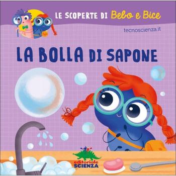 La bolla di sapone. Le scoperte di Bebo e Bice. Ediz. illustrata