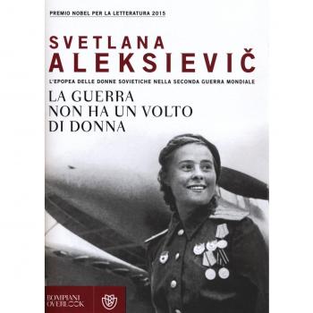La guerra non ha un volto di donna. L'epopea delle donne sovietiche nella seconda guerra mondiale