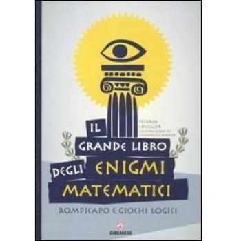 Il grande libro degli enigmi matematici. Rompicapo e giochi logici