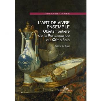 L'art de vivre ensemble. Objets frontière de la Renaissance au XXIe siècle. Ediz. a colori