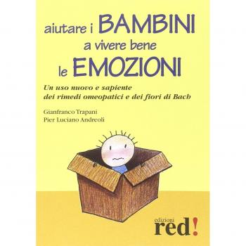 Aiutare i bambini a vivere bene le emozioni. Un uso nuovo e sapiente dei rimedi omeopatici e dei fiori di Bach