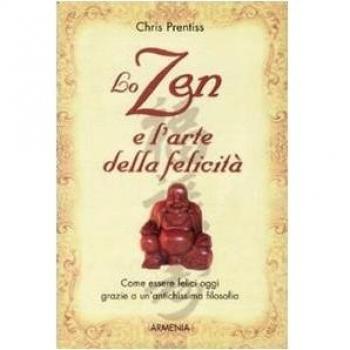 Lo zen e l'arte della felicità. Felici qui e ora con una nuova visione della vita