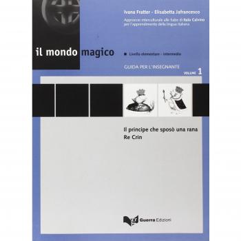 Il mondo magico. Guida per l'insegnante. Il principe che sposò una rana-Re Crin (Vol. 1)