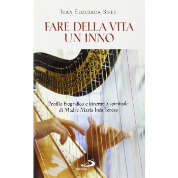 Fare della vita un inno. Profilo biografico e itinerario spirituale di Madre María Inés Teresa del Santissimo Sacramento (al secolo Emmanuela di Gesù Arias Espinosa)