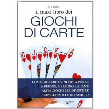 Il maxi libro dei giochi di carte: Come giocare e vincere a poker, a bridge, a ramino e a tanti altri giochi per divertirsi con gli amici e in famiglia