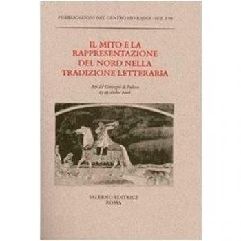 Il mito e la rappresentazione del Nord nella tradizione letteraria. Atti del Convegno (Padova, 23-25 ottobre 2006)