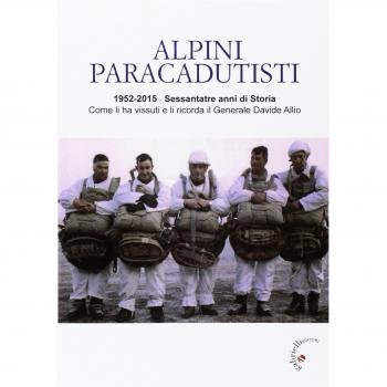 Alpini paracadutisti. 1952-2015, sessantatre anni di storia come li ha vissuti e li ricorda il generale Davide Allio