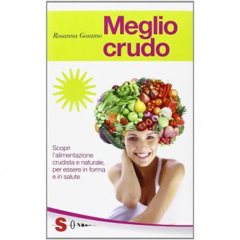 Meglio crudo. Scopri l'alimentazione crudista e naturale, per essere in forma e in salute