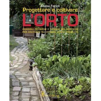 Progettare e coltivare l'orto. Consigli, tecniche e trucchi del mestiere per coltivare gli ortaggi senza problemi