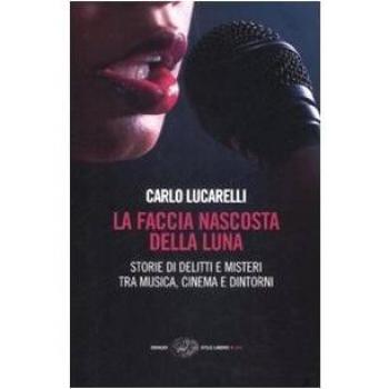 La faccia nascosta della luna. Storie di delitti e misteri tra musica, cinema e dintorni