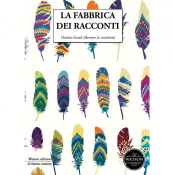 La fabbrica dei racconti. Ventisei liceali liberano la creatività