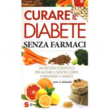 Curare il diabete senza farmaci. Un metodo scientifico per aiutare il nostro copro a prevenire e curare il diabete