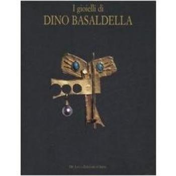 I gioielli di Dino Basaldella. Catalogo della mostra (Udine 15 dicembre 2007-30 marzo 2008-Trieste, 1 febbraio-30 marzo 2008)