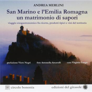 San Marino e l'Emilia Romagna un matrimonio di sapori. Viaggio gastronomico tra ricette, prodotti tipici e vini del territorio