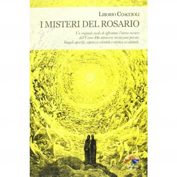 I misteri del rosario. Un originale modo di affrontare l'eterno mistero dell'Uomo-Dio attraverso rivelazioni private, Vangeli apocrifi, sapienza orientale...