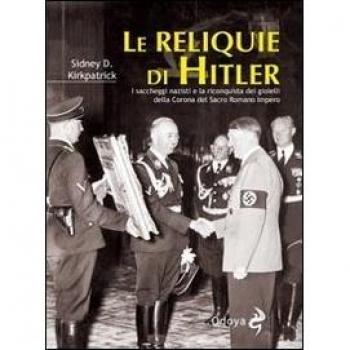 Le reliquie di Hitler. I saccheggi nazisti e la riconquista dei gioielli della corona del Sacro Romano Impero