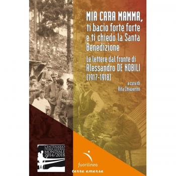 Mia cara mamma, ti bacio forte forte e ti chiedo la Santa benedizione. Le lettere dal fronte di Alessandro De Nobili (1917-1918)