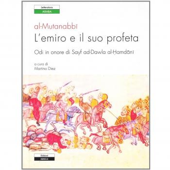 L'emiro e il suo profeta. Odi in onore di Sayf ad-Dawla al-Hamdani. Testo originale a fronte