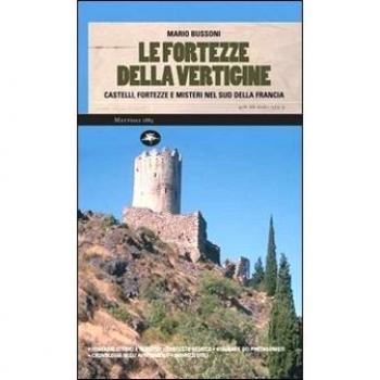 Le fortezze della vertigine. Itinerari tra castelli e luoghi del mistero in Francia e in Italia
