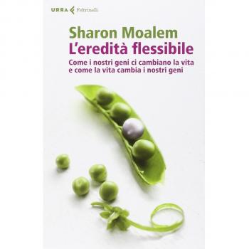 L'eredità flessibile. Come i nostri geni ci cambiano la vita e come la vita cambia i nostri geni