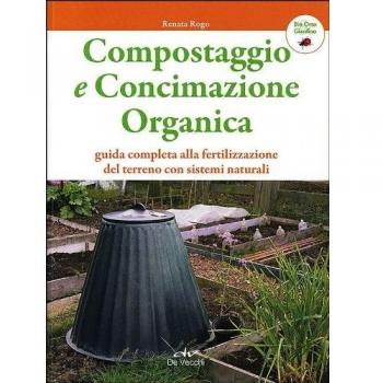 Compostaggio e concimazione organica. Guida completa alla fertilizzazione del terreno con sistemi naturali