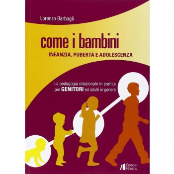 Come i bambini. Infanzia, pubertà e adolescenza. La pedagogia relazionale in pratica per genitori ed adulti in genere