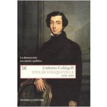 Vita di Tocqueville (1805-1859). La democrazia tra storia e politica