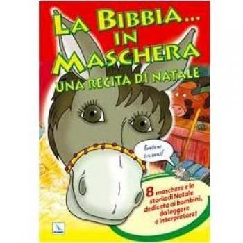 La Bibbia ... in maschera. Una recita per Natale. 8 maschere e la storia di Natale dedicata ai bambini, da leggere e interpretare!