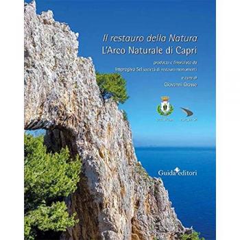 Il restauro della natura. L'arco naturale di Capri. Ediz. illustrata
