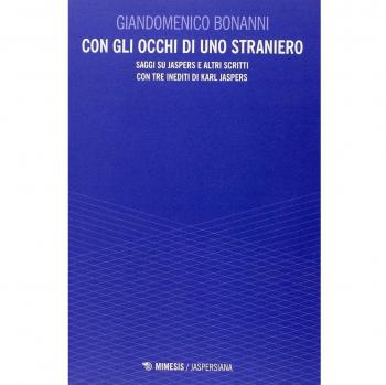 Con gli occhi di uno straniero. Saggi su Jaspers e altri scritti con tre inediti di Karl Jaspers