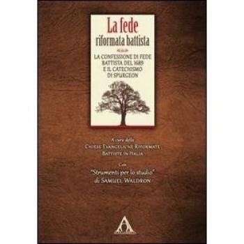 La fede riformata battista. La confessione di fede battista del 1689 e il catechismo di Spurgeon