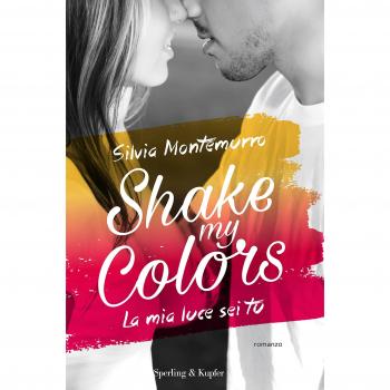 La mia luce sei tu. Shake my colors (Vol. 1)