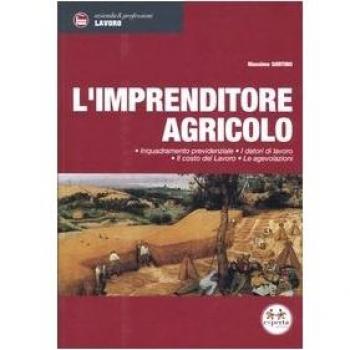 L'imprenditore agricolo. Inquadramento previdenziale, i datori di lavoro, il costo del lavoro, le agevolazioni