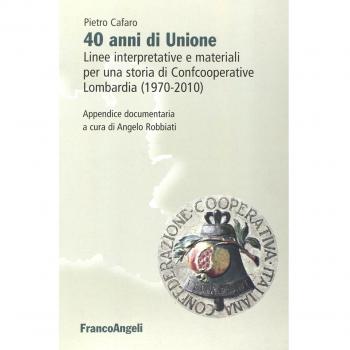 Quarant'anni di unione. Linee interpretative e materiali per una storia di Confcooperative Lombardia (1970-2010)