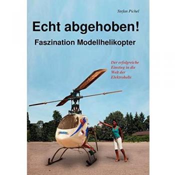 Echt abgehoben!: Faszination Modellhelikopter