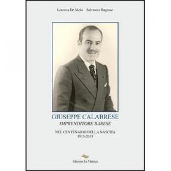 Giuseppe Calabrese. Imprenditore barese nel centenario della nascita 1913-2013