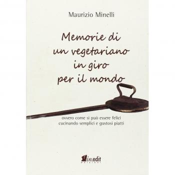 Memorie di un vegetariano in giro per il mondo. Ovvero come si può vivere felici cucinando semplici e gustosi piatti