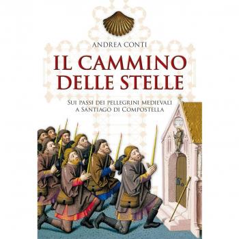 Il cammino delle stelle. Sui passi dei pellegrini medievali a Santiago di Compostella