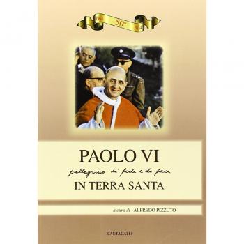Paolo VI. Pellegrinaggio di fede e di pace in Terra Santa