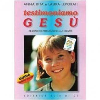 Testimoniamo Gesù. Itinerario di preparazione alla cresima. Guida per il catechista (Vol. 2)