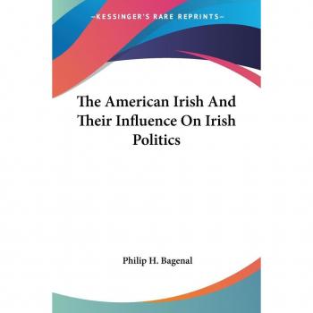 The american irish and their influence on irish politics paperback