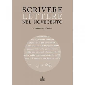 Scrivere lettere nel Novecento. Studi sui carteggi di Elody Oblath e Scipio Slataper, Giani e Carlo Stuparich, Antonia Pozzi e Dino Formaggio, Goffredo Parise e Vittorio Sereni