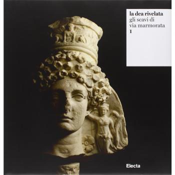 La dea rivelata. Gli scavi di via Marmorata. Ediz. illustrata (Vol. 1)