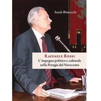 Raffaele Rossi. L'impegno politico e culturale nella Perugia del Novecento