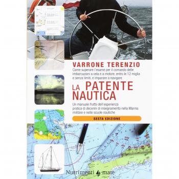 La patente nautica. Come superare l'esame per il comando delle imbarcazioni a vela e a motore, entro e oltre le 12 miglia, e imparare a navigare