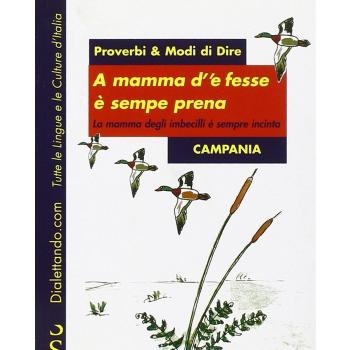 Proverbi & modi di dire. Campania. A mamma d''e fesse è sempre prena-La mamma degli imbecilli è sempre incinta