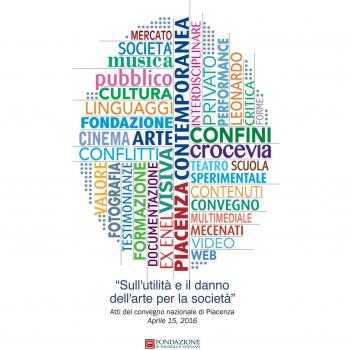 Sull'utilità e il danno dell'arte per la società. Atti del Convegno (Piacenza, 15 aprile 2016)