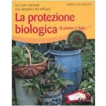 La protezione biologica di piante e fiori. Le cure naturali più semplici ed efficaci